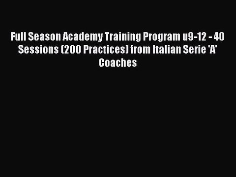 Download Full Season Academy Training Program u9-12 - 40 Sessions (200 Practices) from Italian