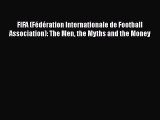 Download FIFA (Fédération Internationale de Football Association): The Men the Myths and the