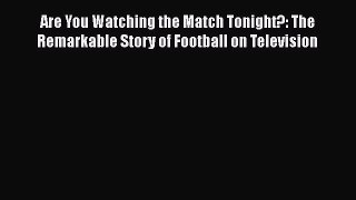 PDF Are You Watching the Match Tonight?: The Remarkable Story of Football on Television Free