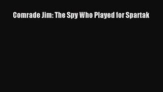 Download Comrade Jim: The Spy Who Played for Spartak Free Books