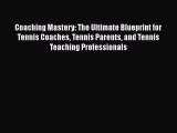 PDF Coaching Mastery: The Ultimate Blueprint for Tennis Coaches Tennis Parents and Tennis Teaching