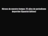 PDF Héroes de nuestro tiempo: 25 años de periodismo deportivo (Spanish Edition) Free Books