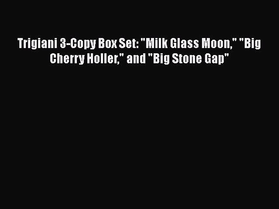 Download Trigiani 3-Copy Box Set: Milk Glass Moon Big Cherry Holler and Big Stone Gap  Read