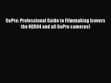 PDF GoPro: Professional Guide to Filmmaking [covers the HERO4 and all GoPro cameras] pdf book