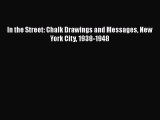 Download In the Street: Chalk Drawings and Messages New York City 1938-1948 Read Online