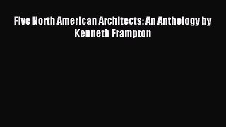 Download Five North American Architects: An Anthology by Kenneth Frampton PDF Online