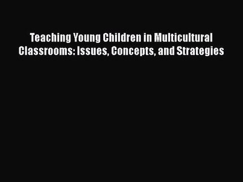 Download Teaching Young Children in Multicultural Classrooms: Issues Concepts and Strategies