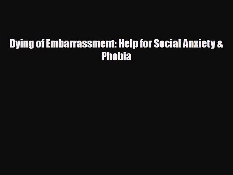 [PDF] Dying of Embarrassment Help for Social Anxiety & Phobia