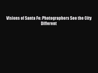 Download Visions of Santa Fe: Photographers See the City Different Ebook Free