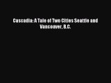 Read Cascadia: A Tale of Two Cities Seattle and Vancouver B.C. PDF Online