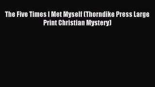 Read The Five Times I Met Myself (Thorndike Press Large Print Christian Mystery) Ebook Online