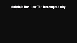 Download Gabriele Basilico: The Interrupted City PDF Online