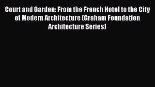 Read Court and Garden: From the French Hotel to the City of Modern Architecture (Graham Foundation