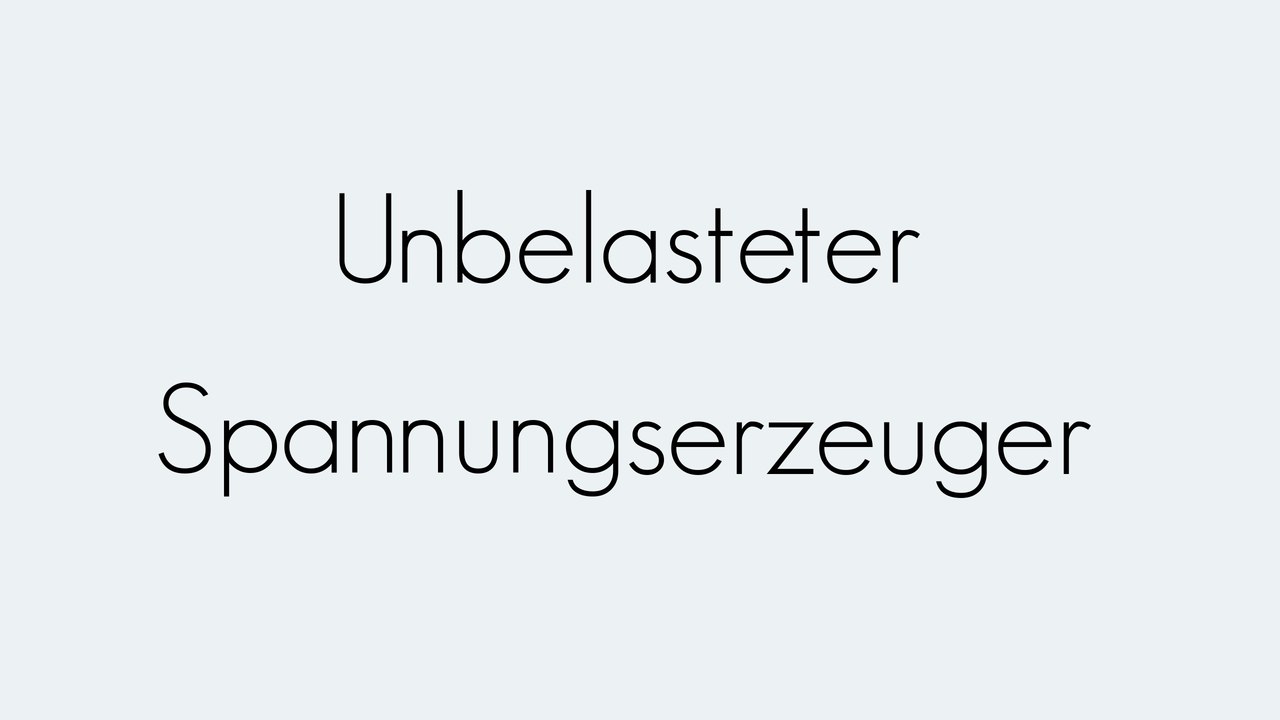 Unbelasteter Spannungserzeuger | Grundbegriffe | Begriffserklärung