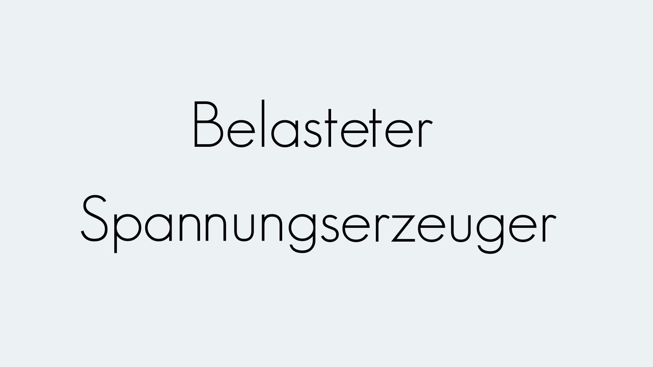 Belasteter spannungserzeuger | grundbegriffe | begriffserklärung