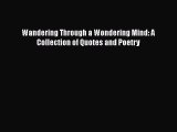 Download Wandering Through a Wondering Mind: A Collection of Quotes and Poetry  Read Online