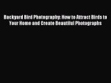 Read Backyard Bird Photography: How to Attract Birds to Your Home and Create Beautiful Photographs