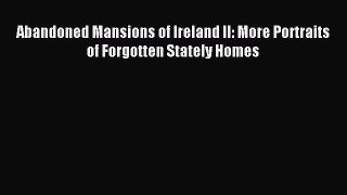 Read Abandoned Mansions of Ireland II: More Portraits of Forgotten Stately Homes Ebook Free
