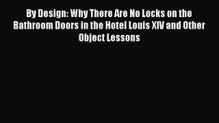Download By Design: Why There Are No Locks on the Bathroom Doors in the Hotel Louis XIV and