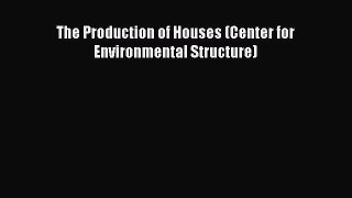 Download The Production of Houses (Center for Environmental Structure) Ebook Online