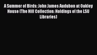 Read A Summer of Birds: John James Audubon at Oakley House (The Hill Collection: Holdings of