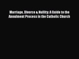 Download Marriage Divorce & Nullity: A Guide to the Annulment Process in the Catholic Church