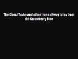 PDF The Ghost Train: and other true railway tales from the Strawberry Line Free Books