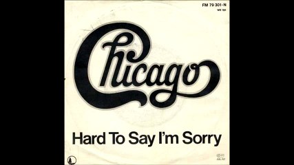 Chicago Hard To Say I'm Sorry