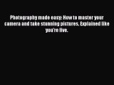 PDF Photography made easy: How to master your camera and take stunning pictures. Explained