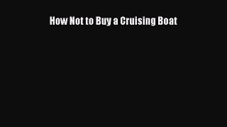 [PDF] How Not to Buy a Cruising Boat [Download] Full Ebook