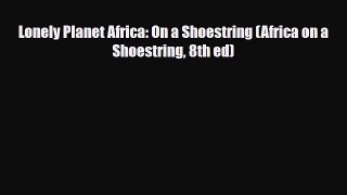 [PDF] Lonely Planet Africa: On a Shoestring (Africa on a Shoestring 8th ed) [Download] Online