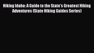 [PDF] Hiking Idaho: A Guide to the State's Greatest Hiking Adventures (State Hiking Guides