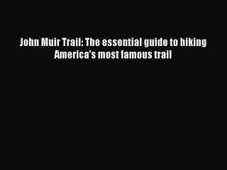 PDF John Muir Trail: The essential guide to hiking America's most famous trail  EBook