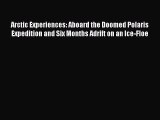 PDF Arctic Experiences: Aboard the Doomed Polaris Expedition and Six Months Adrift on an Ice-Floe