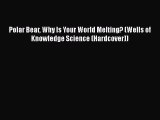 Download Polar Bear Why Is Your World Melting? (Wells of Knowledge Science (Hardcover))  Read