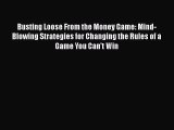 [PDF] Busting Loose From the Money Game: Mind-Blowing Strategies for Changing the Rules of
