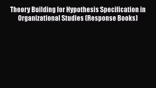 [PDF] Theory Building for Hypothesis Specification in Organizational Studies (Response Books)