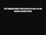 [PDF Download] The Fighting Kukri: Illustrated Lessons on the Gurkha Combat Knife [Download]