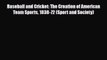 [PDF Download] Baseball and Cricket: The Creation of American Team Sports 1838-72 (Sport and