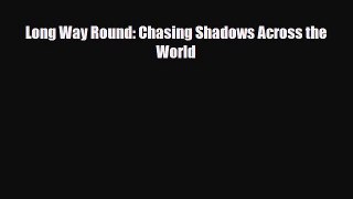 [PDF Download] Long Way Round: Chasing Shadows Across the World [Read] Full Ebook