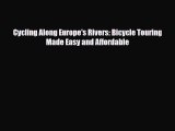 [PDF Download] Cycling Along Europe's Rivers: Bicycle Touring Made Easy and Affordable [Read]
