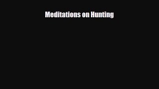 [PDF Download] Meditations on Hunting [Read] Full Ebook