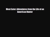 [PDF Download] Meat Eater: Adventures from the Life of an American Hunter [Download] Full Ebook