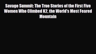[PDF Download] Savage Summit: The True Stories of the First Five Women Who Climbed K2 the World's