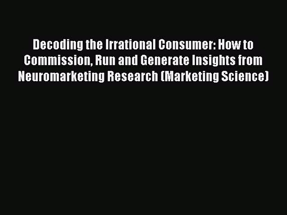 [PDF] Decoding the Irrational Consumer: How to Commission Run and Generate Insights from Neuromarketing