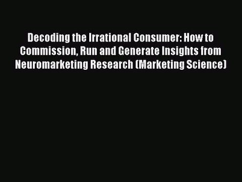 [PDF] Decoding the Irrational Consumer: How to Commission Run and Generate Insights from Neuromarketing