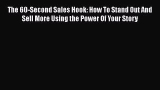 [PDF] The 60-Second Sales Hook: How To Stand Out And Sell More Using the Power Of Your Story