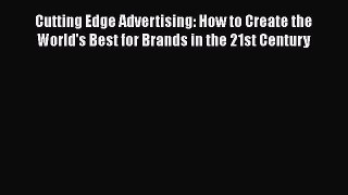 [PDF] Cutting Edge Advertising: How to Create the World's Best for Brands in the 21st Century