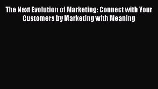 [PDF] The Next Evolution of Marketing: Connect with Your Customers by Marketing with Meaning