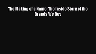 [PDF] The Making of a Name: The Inside Story of the Brands We Buy Read Full Ebook